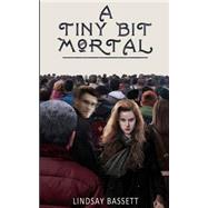 A Tiny Bit Mortal by Bassett, Lindsay, 9781505962383