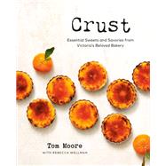 Crust Essential Sweets and Savories from Victoria's Beloved Bakery by Moore, Tom; Wellman, Rebecca, 9780525612384