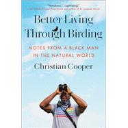 Better Living Through Birding Notes from a Black Man in the Natural World by Cooper, Christian, 9780593242384