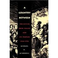 A Country Between: The Upper Ohio Valley and Its Peoples, 1724-1774 by McConnell, Michael N., 9780803282384