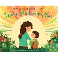That's Me Loving You by Rosenthal, Amy Krouse; White, Teagan, 9781101932384