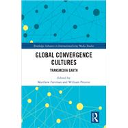 Global Convergence Cultures: Transmedia Earth by Freeman; Matthew, 9781138732384