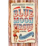 Blue Moon Circus : A Novel by Raleigh, Michael, 9781402202384