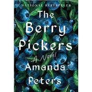 The Berry Pickers A Novel by Peters, Amanda, 9781646222384