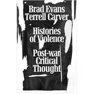 Histories of Violence by Evans, Brad; Carver, Terrell, 9781783602384