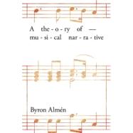 A Theory of Musical Narrative by Almen, Byron, 9780253352385