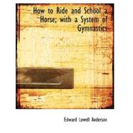 How to Ride and School a Horse: With a System of Gymnastics by Anderson, Edward Lowell, 9780554552385