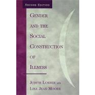 Gender and the Social Construction of Illness by Lorber, Judith; Moore, Lisa Jean, 9780759102385