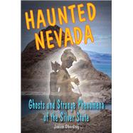 Haunted Nevada Ghosts and Strange Phenomena of the Silver State by Oberding, Janice, 9780811712385