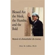 Blessed Are the Meek, the Humble, and the Bold: Memoir of a Remarkable Life Journey by Collins, Elsie M., Ph.D., 9781450262385