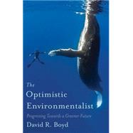 The Optimistic Environmentalist Progressing Toward a Greener Future by Boyd, David R., 9781770412385