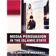 Media Persuasion in the Islamic State by Aggarwal, Neil Krishan, 9780231182386