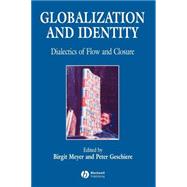 Globalization and Identity Dialectics of Flow and Closure by Meyer, Birgit; Geschiere, Peter, 9780631212386