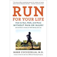 Run for Your Life How to Run, Walk, and Move Without Pain or Injury and Achieve a Sense of Well-Being and Joy by Cucuzzella, Mark, 9781101912386