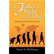 A Father's Right to Be a Dad by McKinney, Kevin, 9781499002386