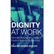 Dignity at Work: Eliminate Bullying and Create and a Positive Working Environment by Peyton; Pauline Rennie, 9781583912386