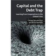 Capital and the Debt Trap Learning from Cooperatives in the Global Crisis by Roelants, Bruno; Bajo, Claudia Sanchez, 9780230252387