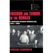 Freedom and Terror in the Donbas: A Ukrainian-Russian Borderland, 1870s–1990s by Hiroaki Kuromiya, 9780521622387