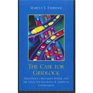 The Case for Gridlock Democracy, Organized Power, and the Legal Foundations of American Government by Ethridge, Marcus E., 9780739142387