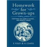 Homework for Grown-ups Everything You Learnt at School...and Promptly Forgot by Foley, E.; Coates, B., 9780767932387
