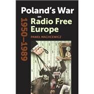 Poland's War on Radio Free Europe, 1950-1989 by Machcewicz, Pawel; Latynski, Maya, 9780804792387