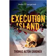 Execution Island Reality TV just got real . . . by Gardner, Thomas Alton, 9781098352387