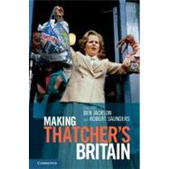 Making Thatcher's Britain by Jackson, Ben; Saunders, Robert, 9781107012387