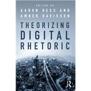 Theorizing Digital Rhetoric by Hess; Aaron, 9781138702387