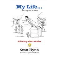 My Life... ... Don't Try This At Home by Flynn, Scott; Norris, Bruce W., 9781543922387