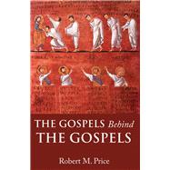 The Gospels Behind the Gospels by Price, Robert M., 9781634312387
