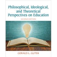Philosophical, Ideological, and Theoretical Perspectives on Education by Gutek, Gerald L., 9780132852388