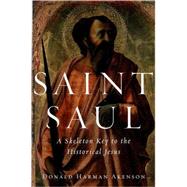 Saint Saul A Skeleton Key to the Historical Jesus by Akenson, Donald Harman, 9780195152388