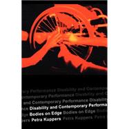 Disability and Contemporary Performance: Bodies on the Edge by Kuppers,Petra, 9780415302388