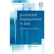 Protracted Displacement in Asia: No Place to Call Home by Adelman,Howard;Adelman,Howard, 9780754672388