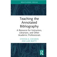 Teaching the Annotated Bibliography by Cynthia A. Cochran; Luke Beatty, 9781000772388
