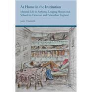 At Home in the Institution Material Life in Asylums, Lodging Houses and Schools in Victorian and Edwardian England by Hamlett, Jane, 9781137322388