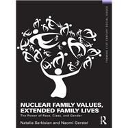 Nuclear Family Values, Extended Family  Lives: The Power of Race, Class, and Gender by Sarkisian; Natalia, 9781138172388