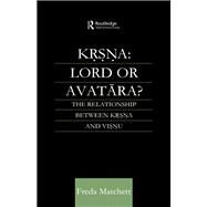 Krsna: Lord or Avatara?: The Relationship Between Krsna and Visnu by Matchett,Freda, 9781138862388