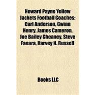 Howard Payne Yellow Jackets Football Coaches : Carl Anderson, Gwinn Henry, James Cameron, Joe Bailey Cheaney, Steve Fanara, Harvey N. Russell by , 9781157052388
