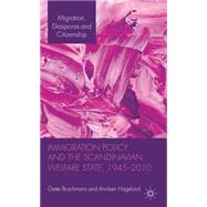 Immigration Policy and the Scandinavian Welfare State 1945-2010 by Brochmann, Grete; Hagelund, Anniken, 9780230302389