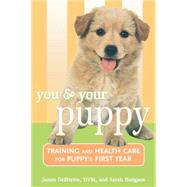 You and Your Puppy : Training and Health Care for Your Puppy's First Year by DeBitetto, James; Hodgson, Sarah, 9780764562389