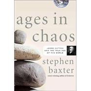 Ages in Chaos : James Hutton and the Discovery of Deep Time by Stephen Baxter, 9780765312389