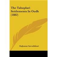 The Taluqdari Settlements in Oudh by Sarvadhikari, Rajkumar, 9781104402389
