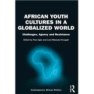 African Youth Cultures in a Globalized World: Challenges, Agency and Resistance by Ugor,Paul, 9781138092389