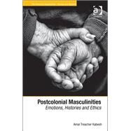 Postcolonial Masculinities: Emotions, Histories and Ethics by Kabesh,Amal Treacher, 9781409422389