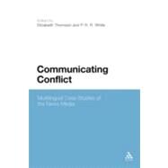 Communicating Conflict Multilingual Case Studies of the News Media by Thomson, Elizabeth; White, P. R.R., 9781441172389