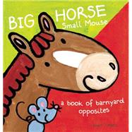 Big Horse Small Mouse A Book of Barnyard Opposites by Slegers, Liesbet, 9781605372389