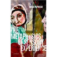 The Metaphysics of Sensory Experience by Papineau, David, 9780198862390