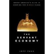 The Servant Economy Where America's Elite is Sending the Middle Class by Faux, Jeff, 9780470182390