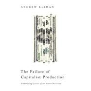 The Failure of Capitalist Production Underlying Causes of the Great Recession by Kliman, Andrew, 9780745332390